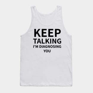 Keep Talking I'm Diagnosing You Tank Top